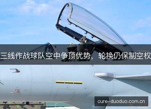 三线作战球队空中争顶优势，轮换仍保制空权